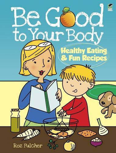 Бумажная книга «Be Good to Your Body--Healthy Eating and Fun Recipes», автор Роз Фулчер - фото №1