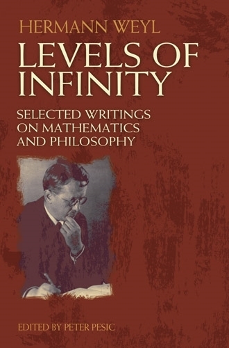Бумажная книга «Levels of Infinity: Selected Writings on Mathematics and Philosophy», авторов Герман Вейль, Питер Пешич - фото №1