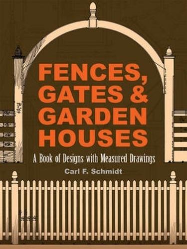 Бумажная книга «Fences, Gates and Garden Houses: A Book of Designs with Measured Drawings», автор Карл Фредерик Шмидт - фото №1