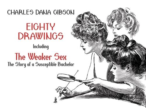 Бумажная книга «Eighty Drawings: Including "the Weaker Sex: the Story of a Susceptible Bachelor"», автор Чарльз Гибсон - фото №1