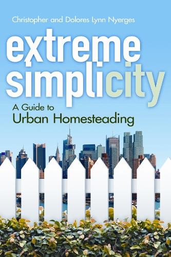 Бумажная книга «Extreme Simplicity: A Guide to Urban Homesteading», автор Кристофер Найергес - фото №1