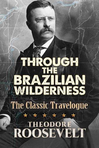 Бумажная книга «Through the Brazilian Wilderness: The President's Last Great Adventure», автор Теодор Рузвельт - фото №1