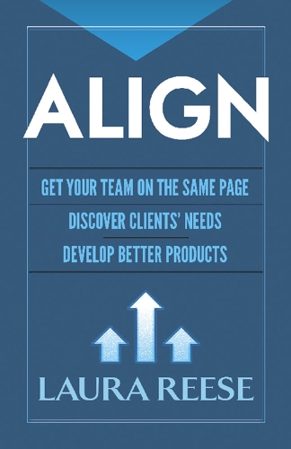 Бумажная книга «Align: Get Your Team on the Same Page, Discover Clients' Needs, Develop Better Products: Get Your Team on the Same Page, Discover Clients' Needs, Develop Better Products», автор Лаура Риз - фото №1