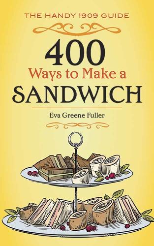 Бумажная книга «400 Ways to Make a Sandwich: The Handy 1909 Guide», автор Ева Фуллер - фото №1