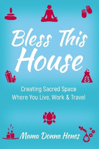 [object Object] «Bless This House: Mama Donna’s Guide to Creating Sacred Space Where You Live, Work and Travel», автор Донна Хенес - фото №1