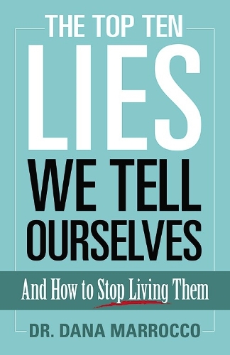 Бумажная книга «The Top Ten Lies We Tell Ourselves: and How to Stop Living Them», автор Дана Маррокко - фото №1
