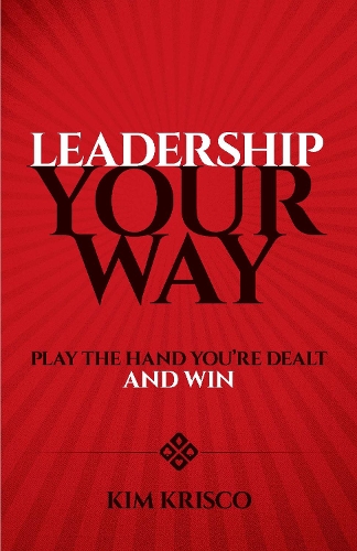 Бумажная книга «Leadership Your Way: Play the Hand You'Re Dealt and Win», автор Ким Криско - фото №1
