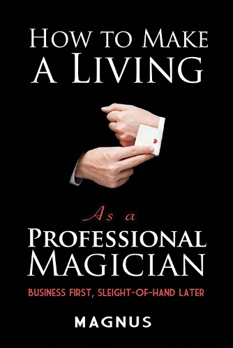 Бумажная книга «How to Make a Living as a Professional Magician: Business First, Sleight-of-Hand Later: Business First, Sleight-of-Hand Later», автор Мэтт Паттерсон - фото №1