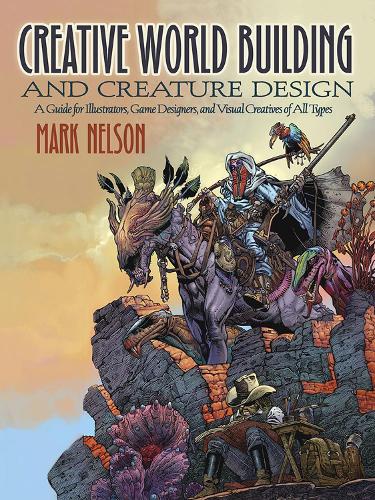 Бумажная книга «Creative World Building and Creature Design: a Guide for Illustrators, Game Designers, and Visual Creatives of All Types: A Guide for Illustrators, Game Designers, and Visual Creatives of All Types», автор Марк Нельсон - фото №1