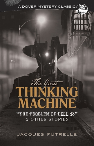 Бумажная книга «The Great Thinking Machine: "the Problem of Cell 13" and Other Stories: "The Problem of Cell 13" and Other Stories», автор Жак Футрель - фото №1