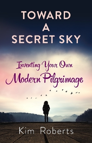 Бумажная книга «Toward a Secret Sky: Inventing Your Own Modern Pilgrimage», автор Ким Робертс - фото №1