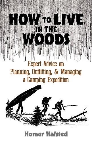 Бумажная книга «How to Live in the Woods: Expert Advice on Planning, Outfitting, and Managing a Camping Expedition», автор Гомер Халстед - фото №1