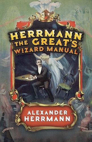 Бумажная книга «Herrmann the Great's Wizard Manual: From Sleight of Hand and Card Tricks to Coin Tricks, Stage Magic, and Mind Reading», автор Александр Херрман - фото №1