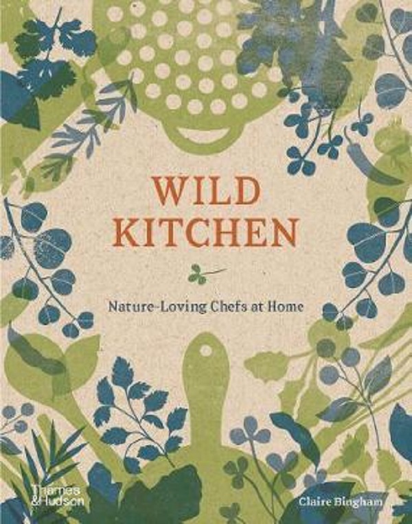 Бумажная книга «Wild Kitchen. Nature-Loving Chefs at Home», автор Клэр Бингам - фото №1