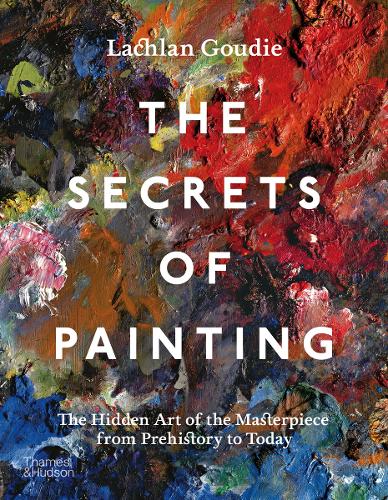 Бумажная книга «The Secrets of Painting: The Hidden Art of the Masterpiece from Prehistory to Today», автор Лахлан Гуди - фото №1