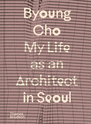 Паперова книга «Byoung Cho: My Life as An Architect in Seoul», автор Бюнг Чо - фото №1