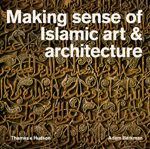 Паперова книга «Making Sense of Islamic Art & Architecture», автор Адам Баркман - фото №1