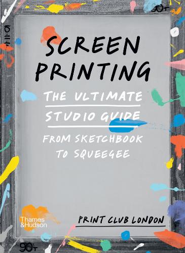 Бумажная книга «Screenprinting: The Ultimate Studio Guide from Sketchbook to Squeegee», автор Print Club London - фото №1
