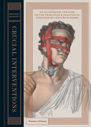 Паперова книга «Crucial Interventions: An Illustrated Treatise on the Principles & Practice of Nineteenth-Century Surgery.», автор Річард Барнетт - фото №1