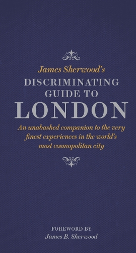 Бумажная книга «James Sherwood's Discriminating Guide to London: An unabashed companion to the very finest experiences in the world's most cosmopolitan city», автор Джеймс Шервуд - фото №1