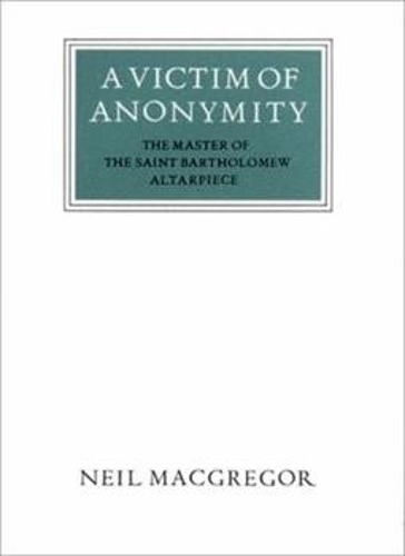 Паперова книга «A Victim of Anonymity: The Master of the Saint Bartholomew Altarpiece», автор Ніл Макгрегор - фото №1