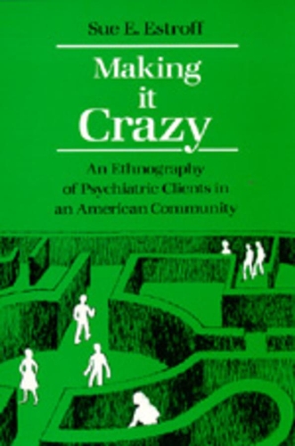 Паперова книга «Making It Crazy: An Ethnography of Psychiatric Clients in an American Community», автор Сью Е. Естрофф - фото №1