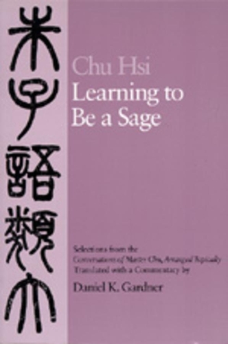 Бумажная книга «Learning to Be A Sage: Selections from the <i>Conversations of Master Chu</i>, Arranged Topically», автор Хси Чу - фото №1