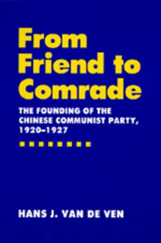 Паперова книга «From Friend to Comrade: The Founding of the Chinese Communist Party, 1920-1927», автор Ганс Й. Ван Де Вен - фото №1