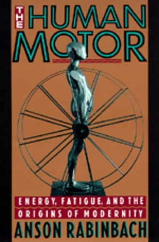 Паперова книга «The Human Motor: Energy, Fatigue, and the Origins of Modernity», автор Ансон Рабінбах - фото №1
