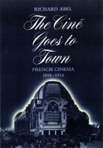 Бумажная книга «The Cine Goes to Town: French Cinema, 1896-1914, Updated and Expanded Edition», автор Ричард Абель - фото №1