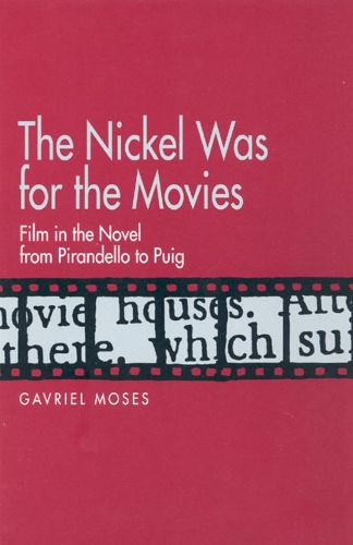 Бумажная книга «The Nickel Was for the Movies: Film in the Novel from Pirandello to Puig», автор Гавриєль Мозес - фото №1