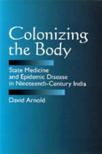 Паперова книга «Colonizing the Body: State Medicine and Epidemic Disease in Nineteenth-Century India», автор Девід Арнольд - фото №1