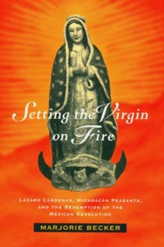 Бумажная книга «Setting the Virgin on Fire: Lázaro Cárdenas, Michoacán Peasants, and the Redemption of the Mexican Revolution», автор Марджори Беккер - фото №1