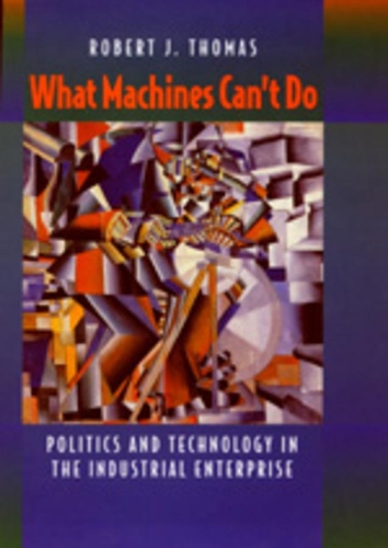 Бумажная книга «What Machines Can't Do: Politics and Technology in the Industrial Enterprise», автор Роберт Дж. Томас - фото №1