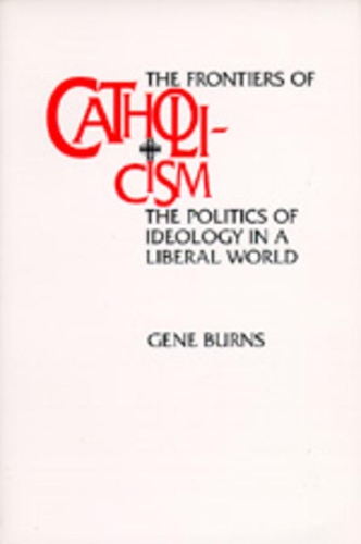 Бумажная книга «The Frontiers of Catholicism: The Politics of Ideology in a Liberal World», автор Джин Бернс - фото №1