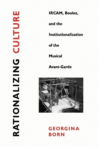 Бумажная книга «Rationalizing Culture: IRCAM, Boulez, and the Institutionalization of the Musical Avant-Garde», автор Джорджина Борн - фото №1