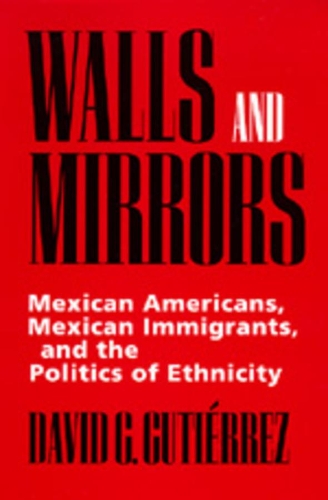 Бумажная книга «Walls and Mirrors: Mexican Americans, Mexican Immigrants, and the Politics of Ethnicity», автор Дэвид Г. Гутьеррес - фото №1