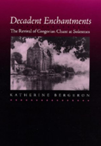 Бумажная книга «Decadent Enchantments: The Revival of Gregorian Chant at Solesmes», автор Кэтрин Бержерон - фото №1