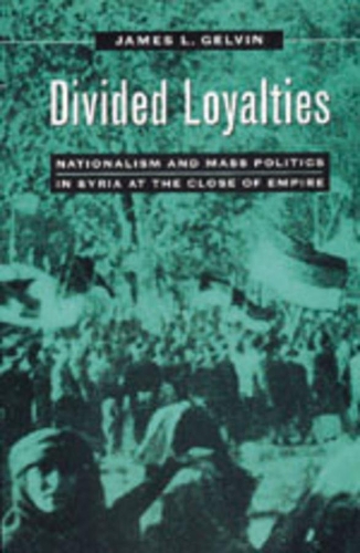 Бумажная книга «Divided Loyalties: Nationalism and Mass Politics in Syria at the Close of Empire», автор Джеймс Л. Гелвин - фото №1