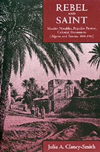 Бумажная книга «Rebel and Saint: Muslim Notables, Populist Protest, Colonial Encounters (Algeria and Tunisia, 1800-1904)», автор Джулия А. Клэнси-Смит - фото №1