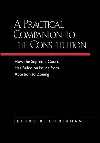 Бумажная книга «A Practical Companion to the Constitution: How the Supreme Court Has Ruled on Issues from Abortion to Zoning, Updated and Expanded Edition of <i>The Evolving Constitution</i>», автор Джетро К. Либерман - фото №1
