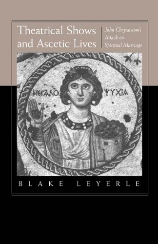 Бумажная книга «Theatrical Shows and Ascetic Lives: John Chrysostom's Attack on Spiritual Marriage», автор Блейк Лейерл - фото №1