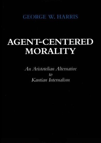 Бумажная книга «Agent-Centered Morality: An Aristotelian Alternative to Kantian Internalism», автор Джордж В. Харрис - фото №1