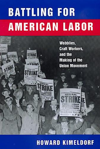 Бумажная книга «Battling for American Labor: Wobblies, Craft Workers, and the Making of the Union Movement», автор Говард Кимельдорф - фото №1