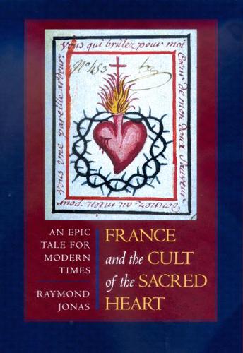 Бумажная книга «France and the Cult of the Sacred Heart: An Epic Tale for Modern Times», автор Раймонд Джонас - фото №1