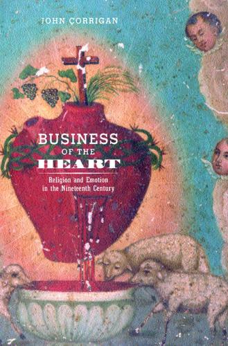 Бумажная книга «Business of the Heart: Religion and Emotion in the Nineteenth Century», автор Джон Корриган - фото №1