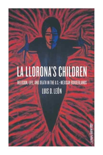 Бумажная книга «La Llorona's Children: Religion, Life, and Death in the U.S.–Mexican Borderlands», автор Луис Леон - фото №1