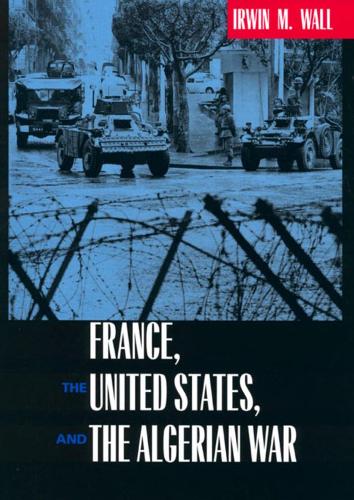 Бумажная книга «France, the United States, and the Algerian War», автор Ирвин М. Уолл - фото №1