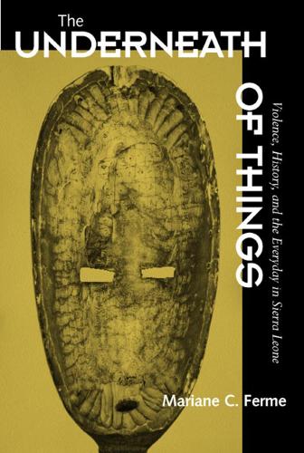 Бумажная книга «The Underneath of Things: Violence, History, and the Everyday in Sierra Leone», автор Марианна К. Ферме - фото №1