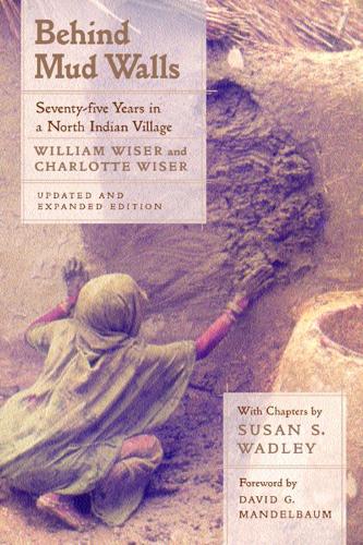 Бумажная книга «Behind Mud Walls: Seventy-five Years in a North Indian Village, Updated and Expanded Edition», авторов Шарлотта Уайзер, Уильям Уайзер - фото №1
